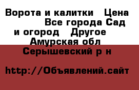 Ворота и калитки › Цена ­ 4 000 - Все города Сад и огород » Другое   . Амурская обл.,Серышевский р-н